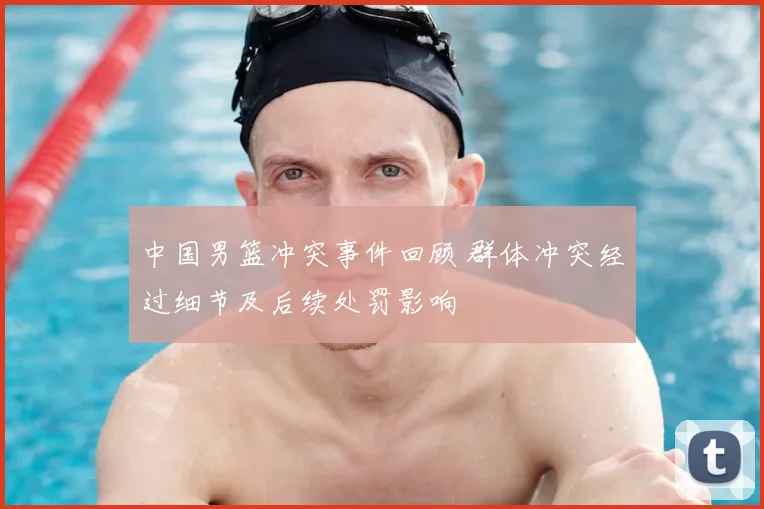中国男篮冲突事件回顾 群体冲突经过细节及后续处罚影响