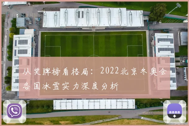 从奖牌榜看格局：2022北京冬奥会各国冰雪实力深度分析