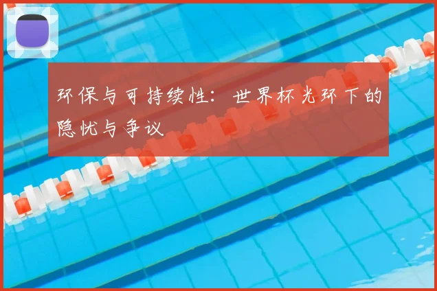 环保与可持续性：世界杯光环下的隐忧与争议